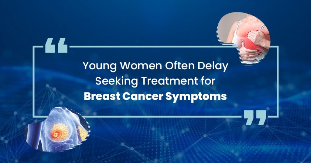 Understanding the Delays: The Critical Importance of Early Detection in Young Women with Breast Cancer