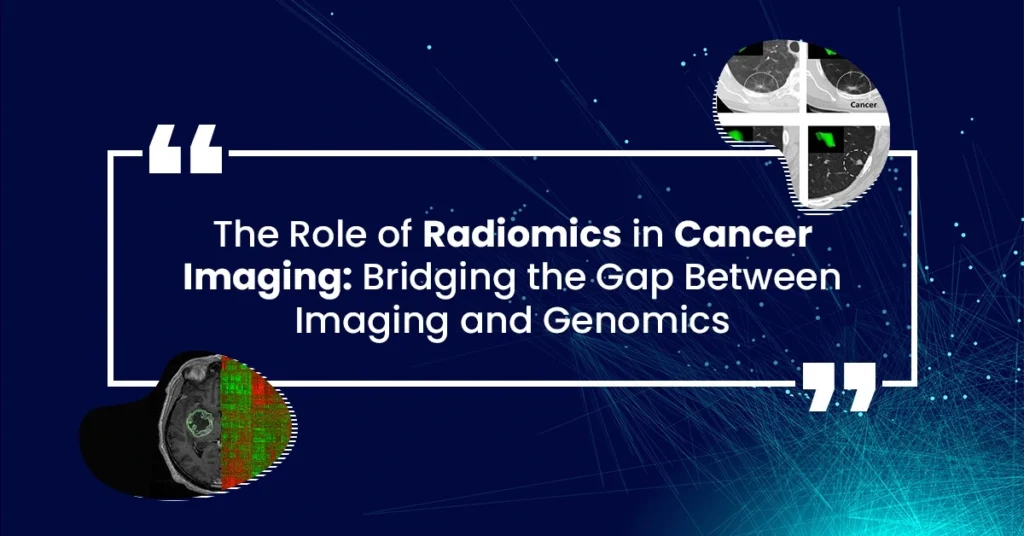 The Role of Radiomics in Cancer Imaging: Bridging the Gap Between Imaging and Genomics